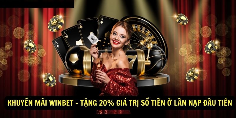 Khuyến Mãi Winbet - Tặng 20% giá trị số tiền ở lần nạp đầu tiên