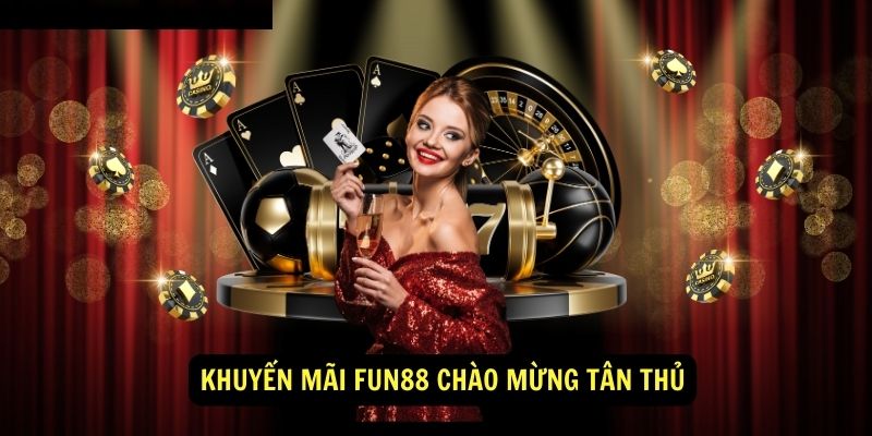 Khuyến mãi Fun88 chào mừng tân thủ