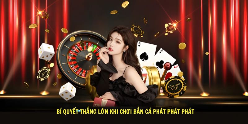 Bi quyet thang lon khi choi ban ca phat phat phat