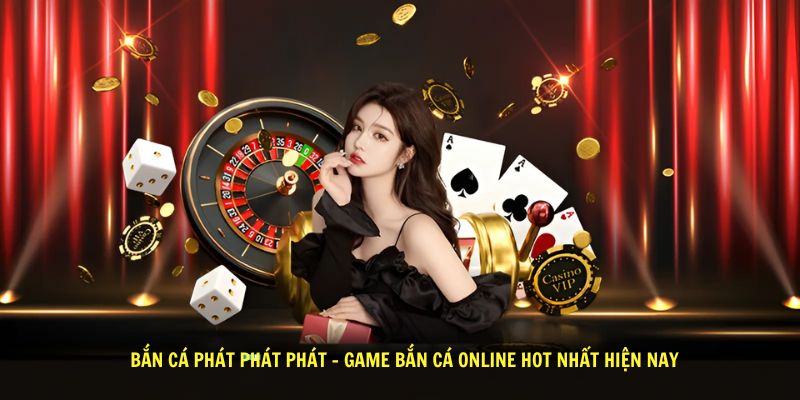 Cach choi ban ca phat Ban Ca Phat Phat Phat Game Ban Ca Online Hot Nhat Hien Nay phat