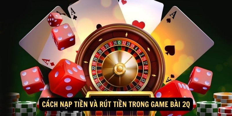 Cach nap tien va rut tien trong Game bai 2Q