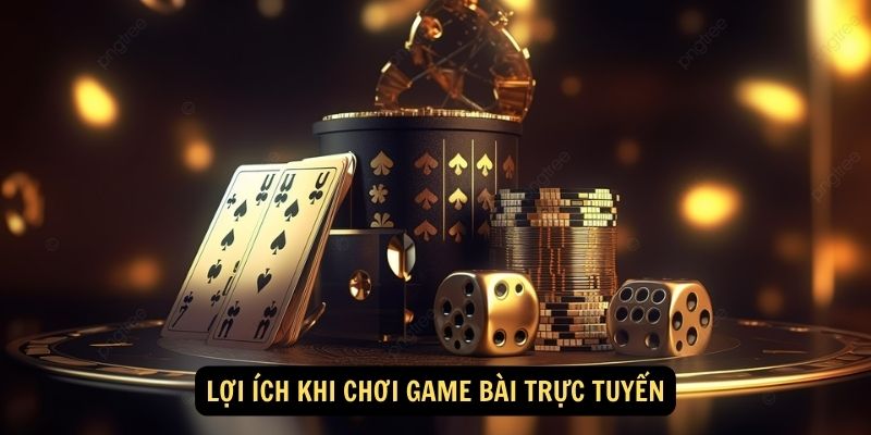 Lợi ích khi chơi game bài trực tuyến