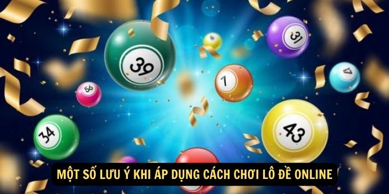 Một số lưu ý khi áp dụng cách chơi lô đề online