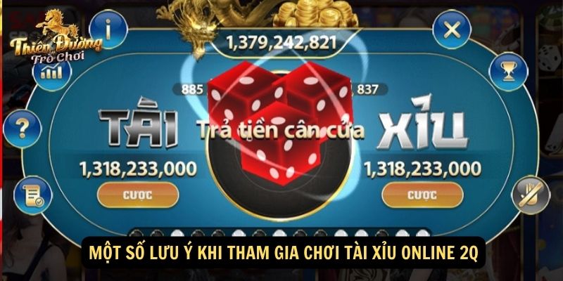 Một số lưu ý khi tham gia chơi Tài xỉu online 2Q