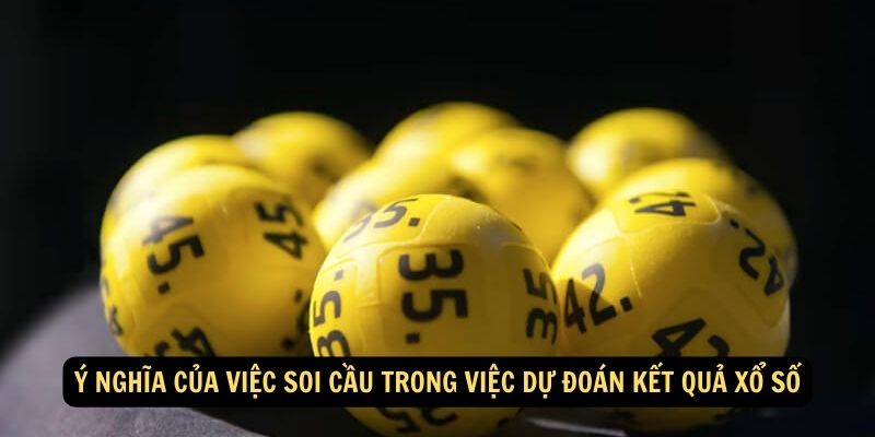 Ý nghĩa của việc soi cầu trong việc dự đoán kết quả xổ số