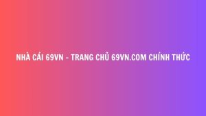 Nha cai 69VN TRANG CHU 69VN.COM CHINH THUC